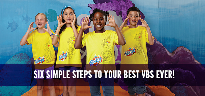 Six Simple Steps to Your Best VBS Ever Six Simple Steps to Your Best VBS Ever